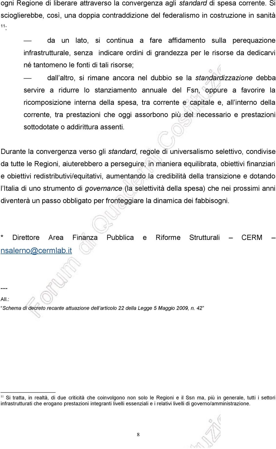 di grandezza per le risorse da dedicarvi né tantomeno le fonti di tali risorse; dall altro, si rimane ancora nel dubbio se la standardizzazione debba servire a ridurre lo stanziamento annuale del