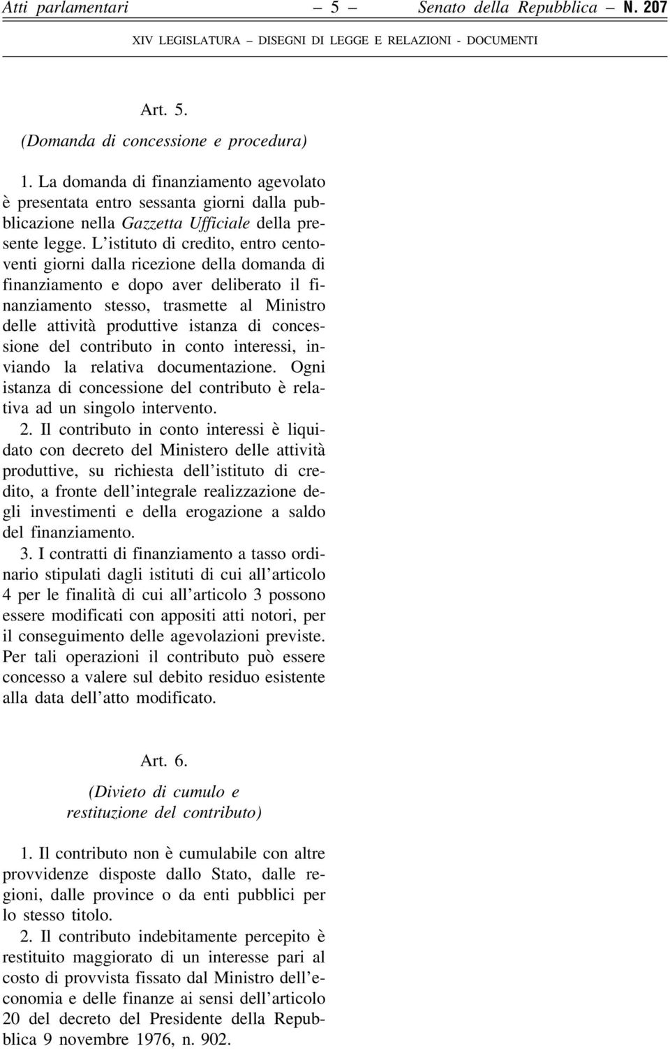 L istituto di credito, entro centoventi giorni dalla ricezione della domanda di finanziamento e dopo aver deliberato il finanziamento stesso, trasmette al Ministro delle attività produttive istanza