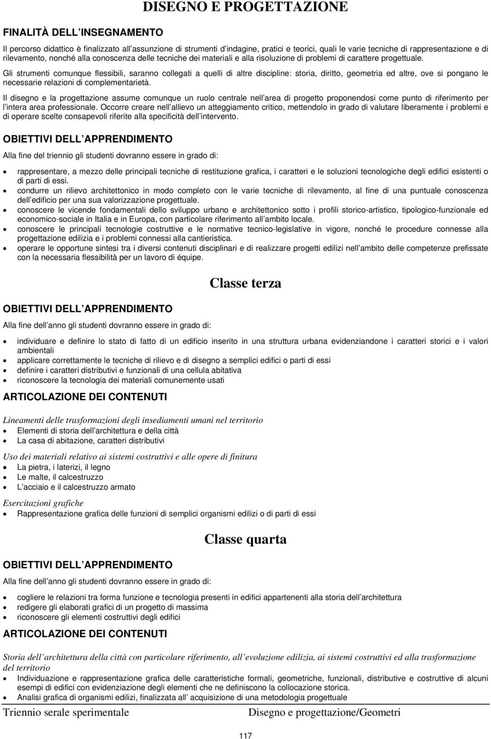 Gli strumenti comunque flessibili, saranno collegati a quelli di altre discipline: storia, diritto, geometria ed altre, ove si pongano le necessarie relazioni di complementarietà.