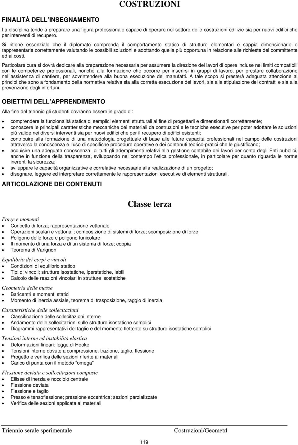 Si ritiene essenziale che il diplomato comprenda il comportamento statico di strutture elementari e sappia dimensionarle e rappresentarle correttamente valutando le possibili soluzioni e adottando