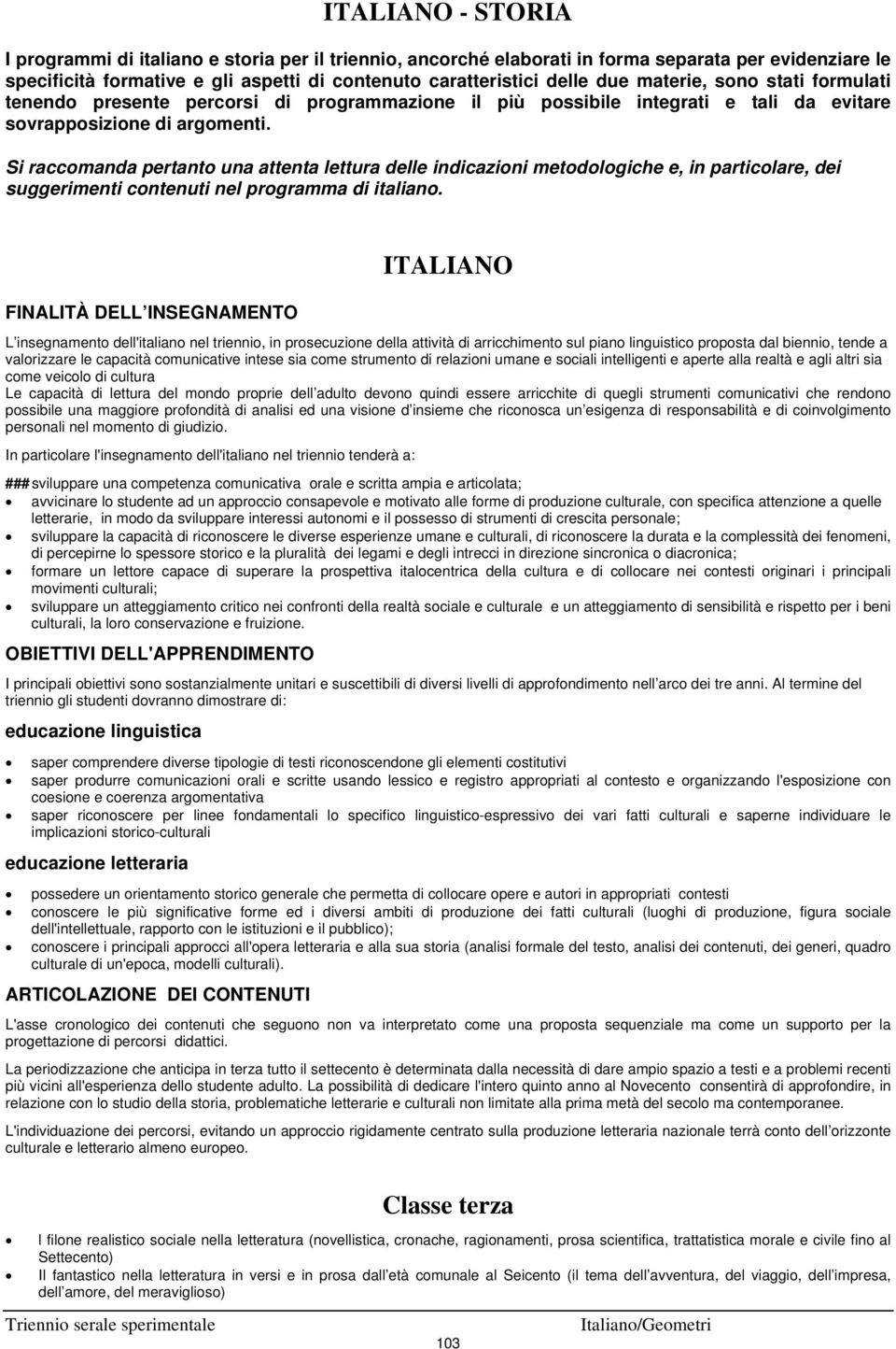 Si raccomanda pertanto una attenta lettura delle indicazioni metodologiche e, in particolare, dei suggerimenti contenuti nel programma di italiano.