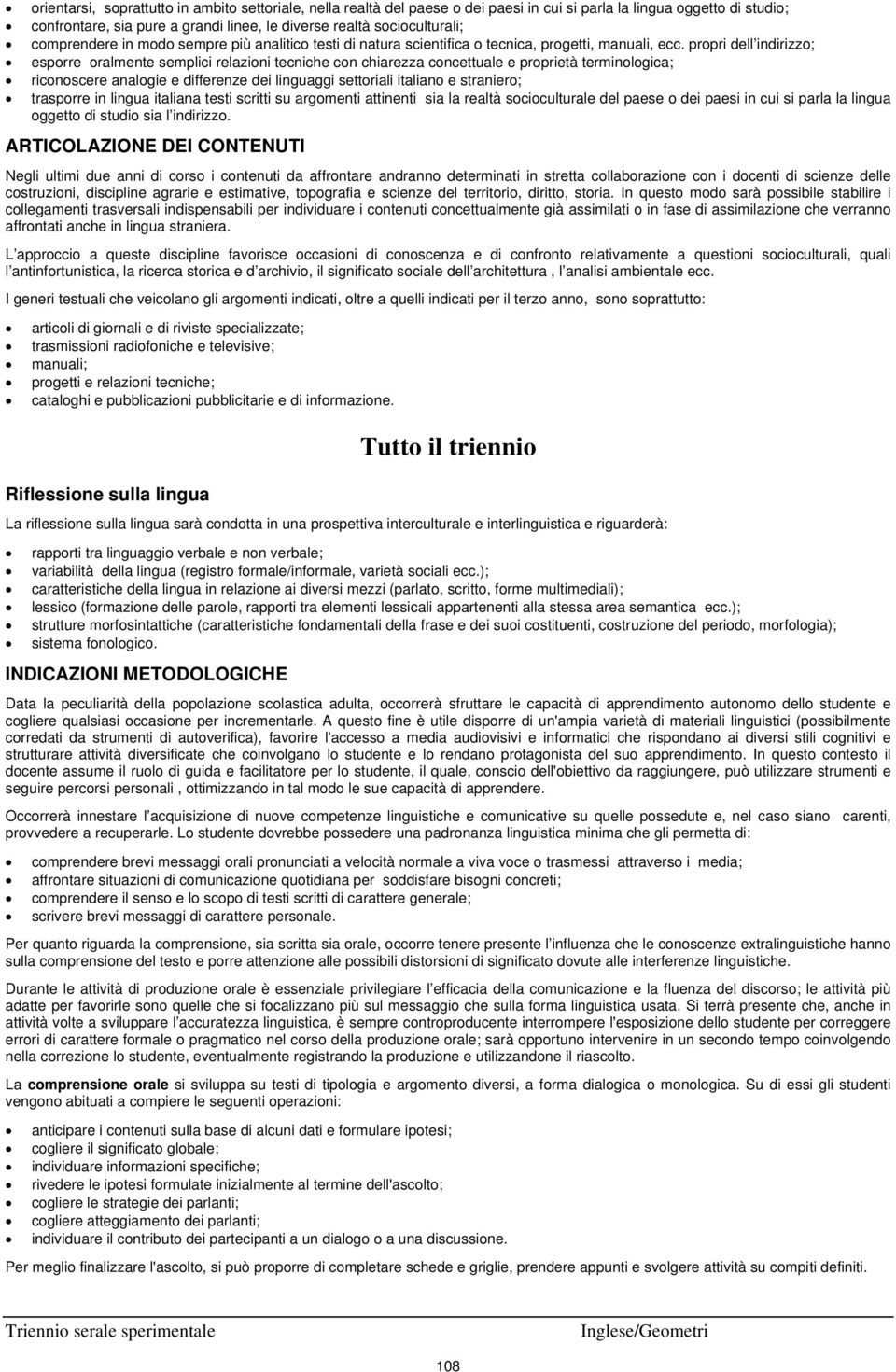 propri dell indirizzo; esporre oralmente semplici relazioni tecniche con chiarezza concettuale e proprietà terminologica; riconoscere analogie e differenze dei linguaggi settoriali italiano e