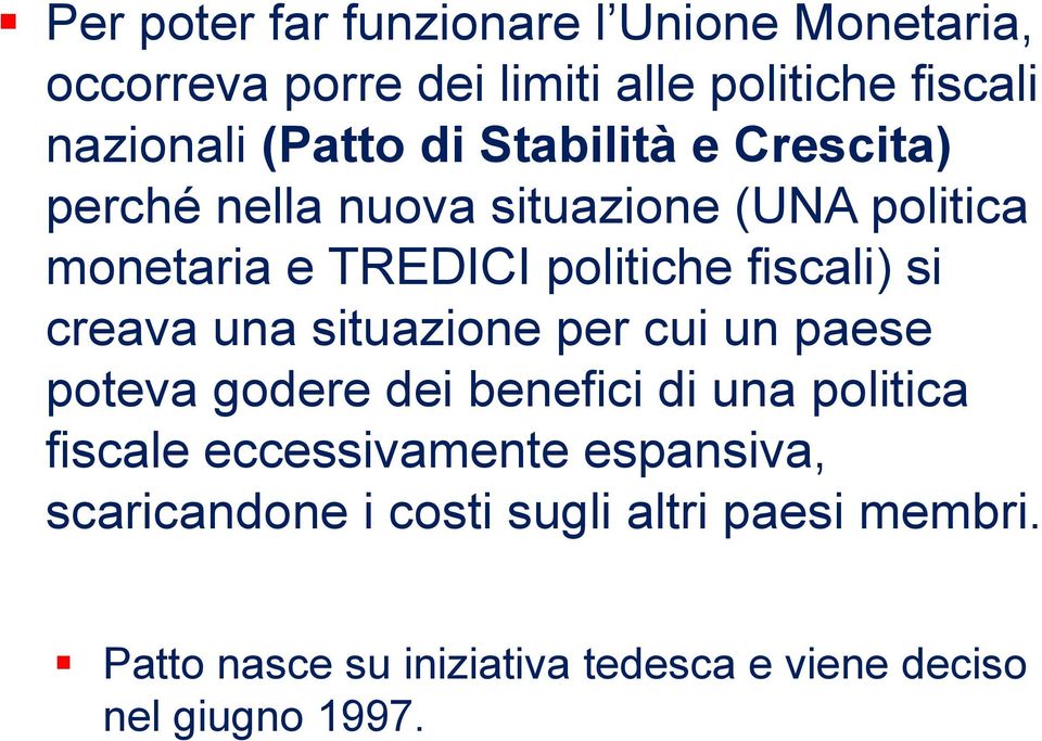 creava una situazione per cui un paese poteva godere dei benefici di una politica fiscale eccessivamente