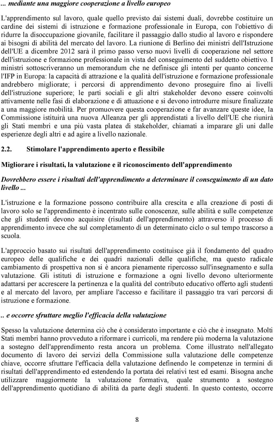 La riunione di Berlino dei ministri dell'istruzione dell'ue a dicembre 2012 sarà il primo passo verso nuovi livelli di cooperazione nel settore dell'istruzione e formazione professionale in vista del