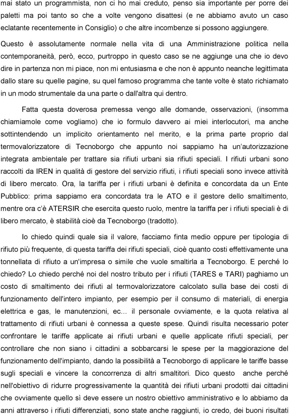 Questo è assolutamente normale nella vita di una Amministrazione politica nella contemporaneità, però, ecco, purtroppo in questo caso se ne aggiunge una che io devo dire in partenza non mi piace, non