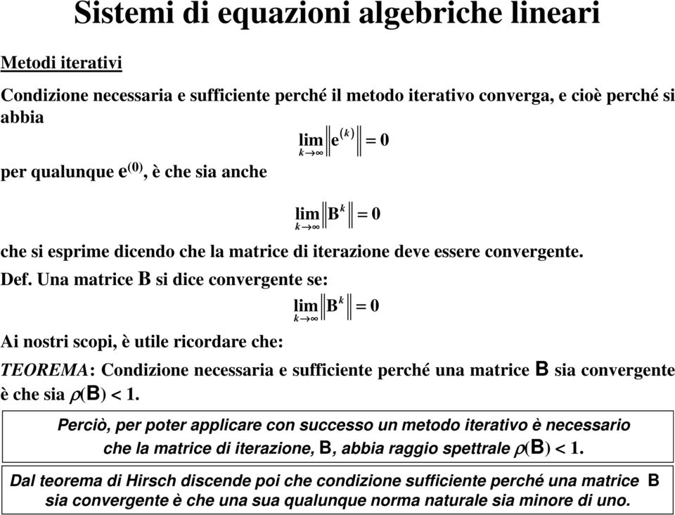 U mtrice B si dice covergete se: Ai ostri scopi, è utile ricordre che: k lim B = k k lim B = k TEOREMA: Codizioe ecessri e sufficiete perché u mtrice B si covergete è che si