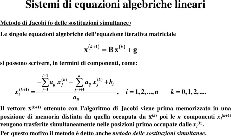 .. ii Il vettore x (k+) otteuto co l lgoritmo di Jcobi viee prim memorizzto i u posizioe di memori distit d quell occupt d x (k) poi le compoeti