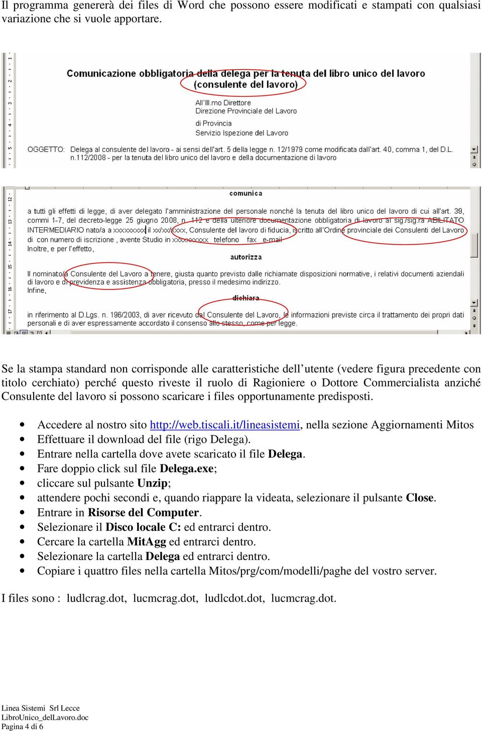 Consulente del lavoro si possono scaricare i files opportunamente predisposti. Accedere al nostro sito http://web.tiscali.