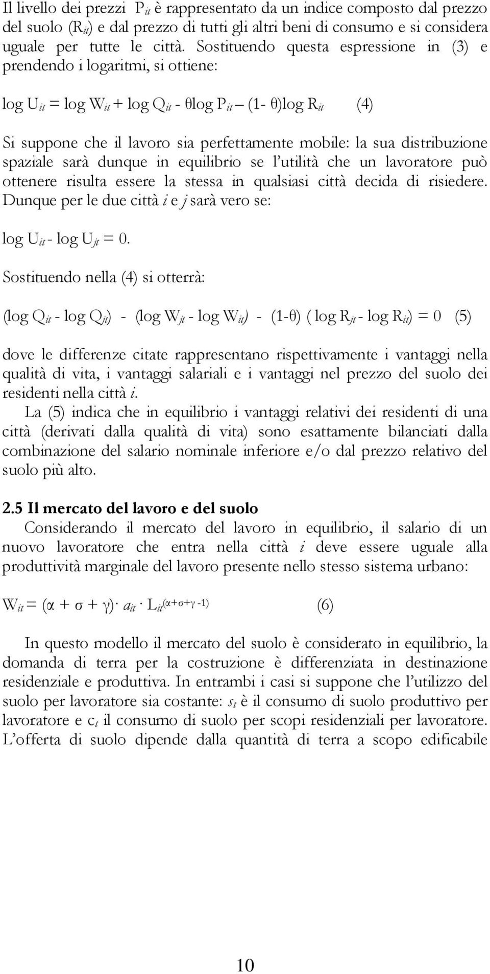 distribuzione spaziale sarà dunque in equilibrio se l utilità che un lavoratore può ottenere risulta essere la stessa in qualsiasi città decida di risiedere.