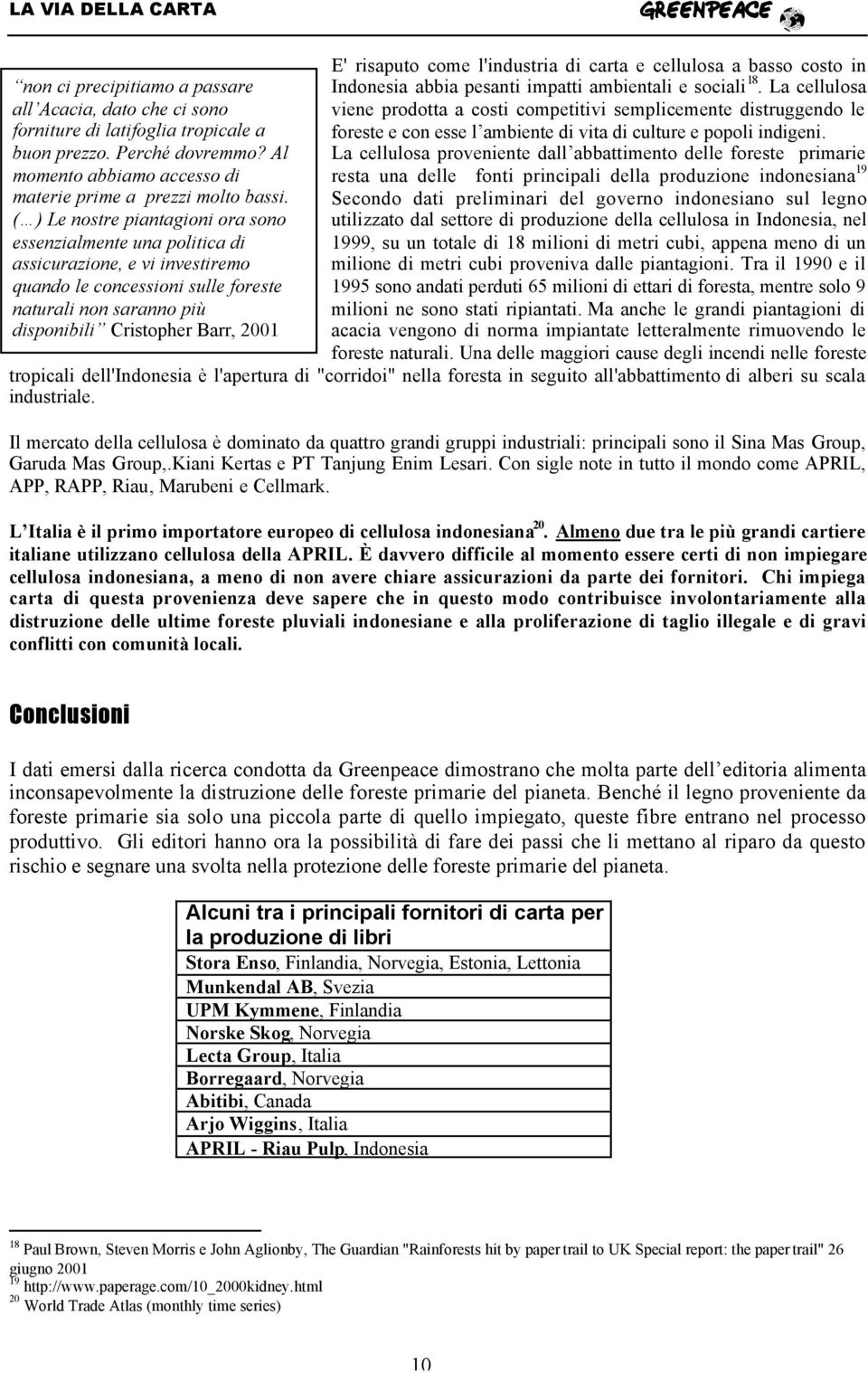 risaputo come l'industria di carta e cellulosa a basso costo in Indonesia abbia pesanti impatti ambientali e sociali 18.