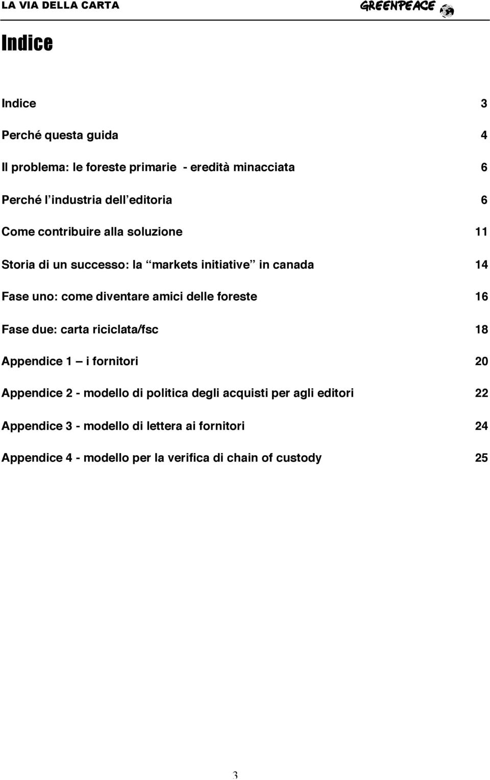 delle foreste 16 Fase due: carta riciclata/fsc 18 Appendice 1 i fornitori 20 Appendice 2 - modello di politica degli acquisti