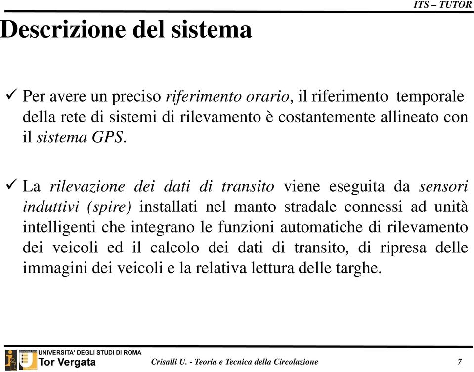 La rilevazione dei dati di transito viene eseguita da sensori induttivi (spire) installati nel manto stradale connessi ad unità