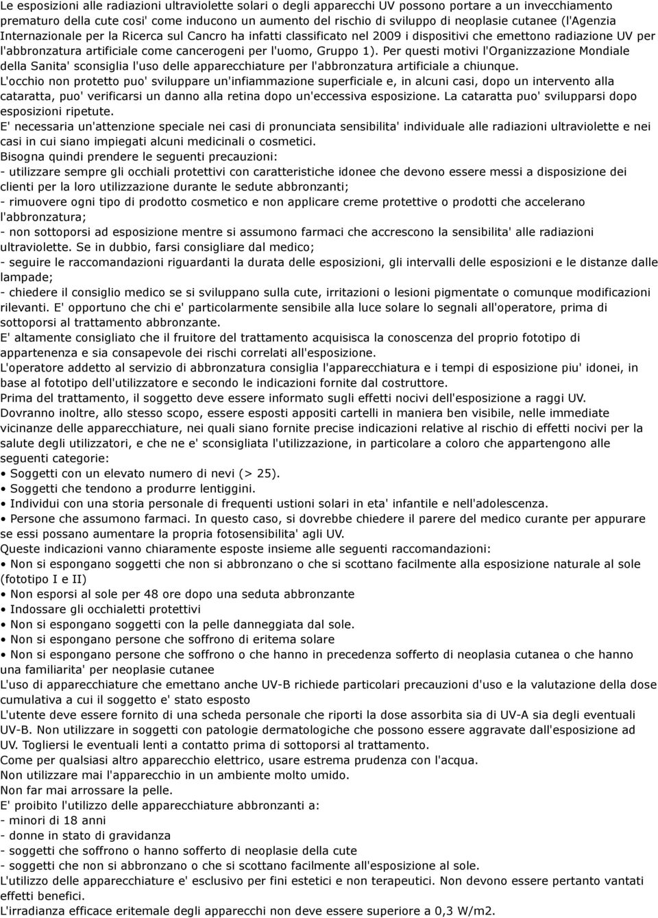 Gruppo 1). Per questi motivi l'organizzazione Mondiale della Sanita' sconsiglia l'uso delle apparecchiature per l'abbronzatura artificiale a chiunque.