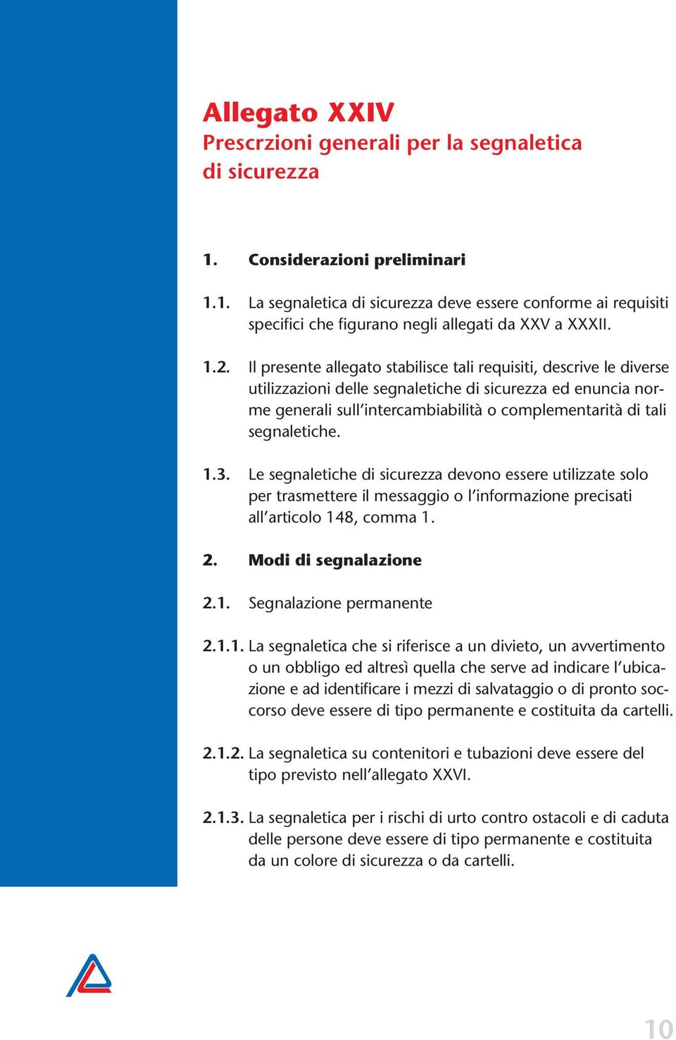 segnaletiche. 1.3. Le segnaletiche di sicurezza devono essere utilizzate solo per trasmettere il messaggio o l informazione precisati all articolo 148, comma 1. 2. Modi di segnalazione 2.1. Segnalazione permanente 2.