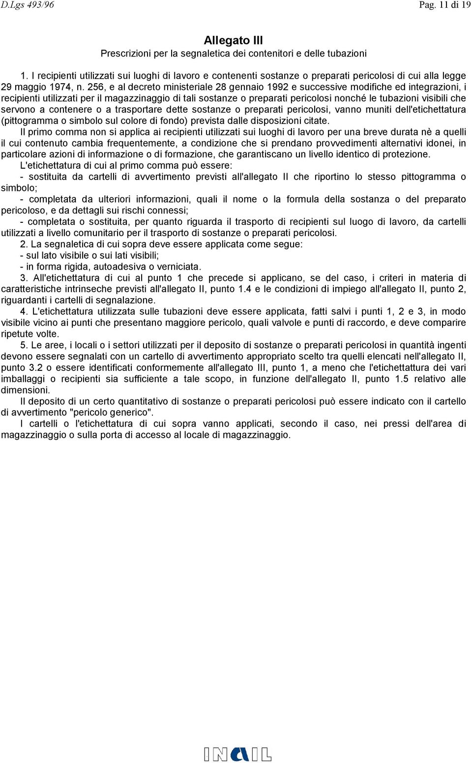 256, e al decreto ministeriale 28 gennaio 1992 e successive modifiche ed integrazioni, i recipienti utilizzati per il magazzinaggio di tali sostanze o preparati pericolosi nonché le tubazioni