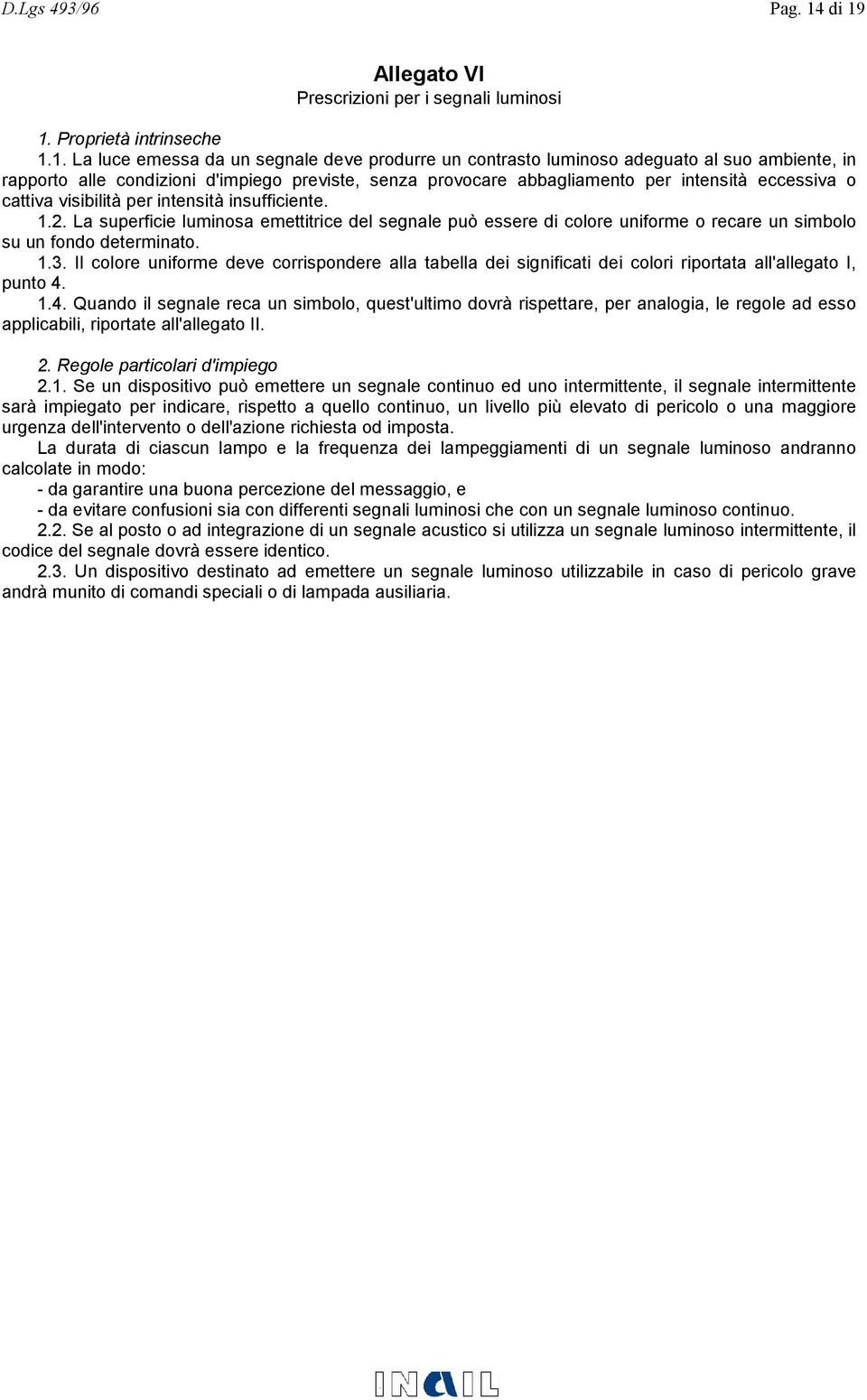 condizioni d'impiego previste, senza provocare abbagliamento per intensità eccessiva o cattiva visibilità per intensità insufficiente. 1.2.