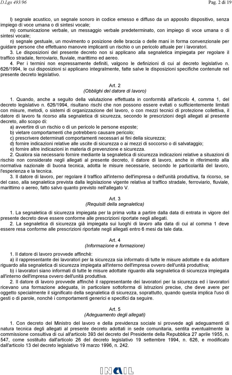 predeterminato, con impiego di voce umana o di sintesi vocale; n) segnale gestuale, un movimento o posizione delle braccia o delle mani in forma convenzionale per guidare persone che effettuano