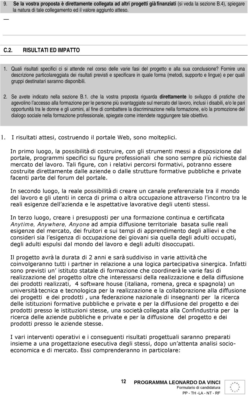 Fornire una descrizione particolareggiata dei risultati previsti e specificare in quale forma (metodi, supporto e lingue) e per quali gruppi destinatari saranno disponibili. 2.