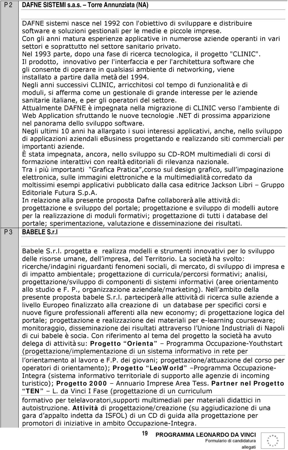 Nel 1993 parte, dopo una fase di ricerca tecnologica, il progetto "CLINIC".