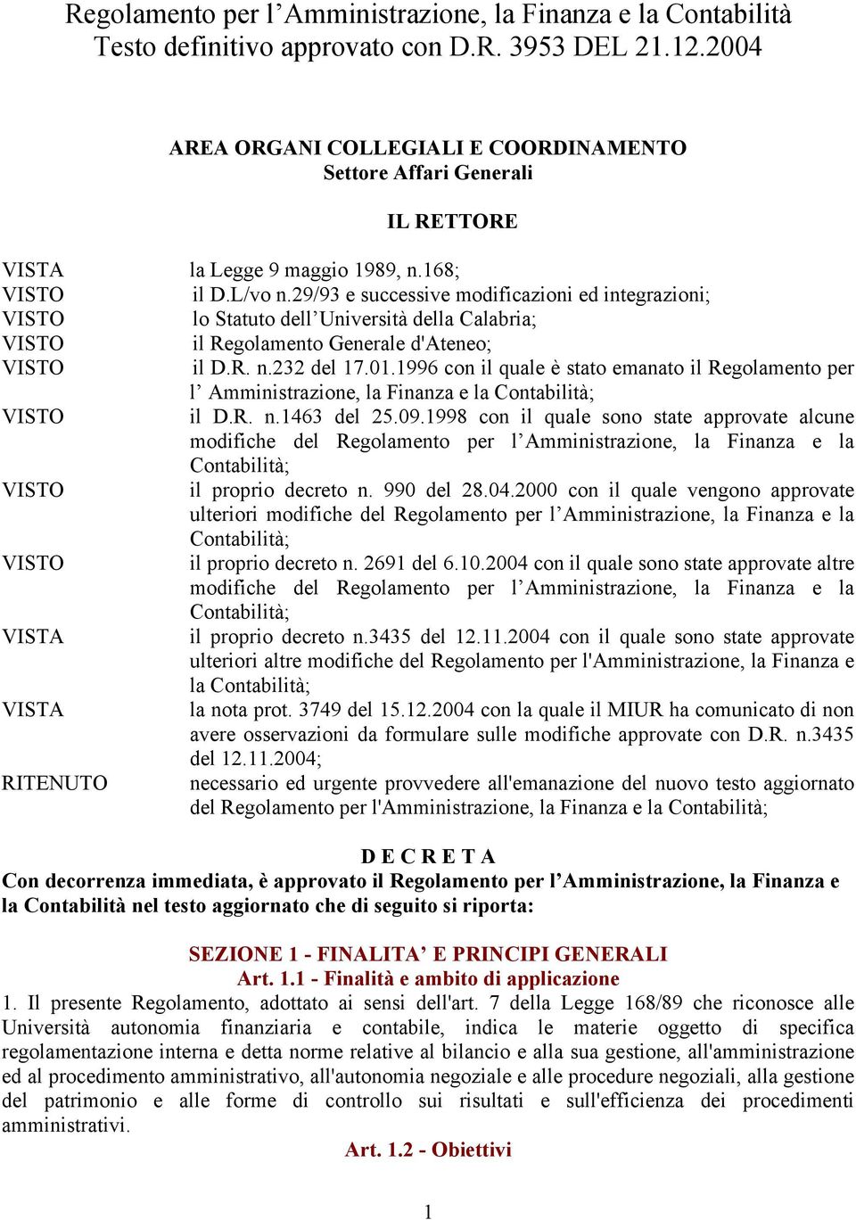 29/93 e successive modificazioni ed integrazioni; lo Statuto dell Università della Calabria; il Regolamento Generale d'ateneo; il D.R. n.232 del 17.01.