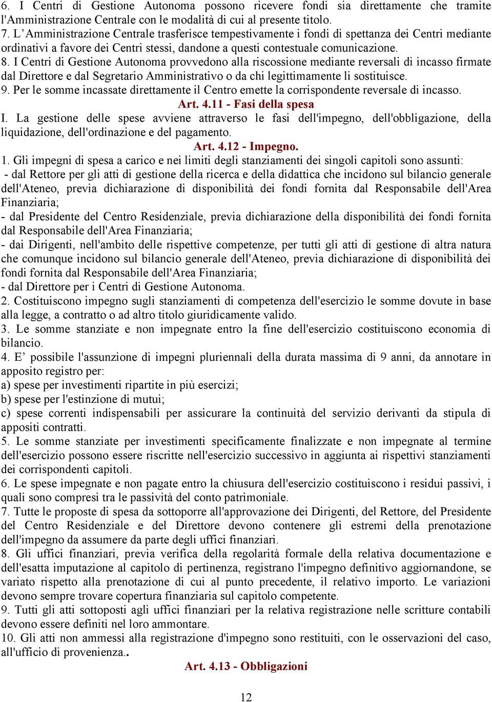 I Centri di Gestione Autonoma provvedono alla riscossione mediante reversali di incasso firmate dal Direttore e dal Segretario Amministrativo o da chi legittimamente li sostituisce. 9.