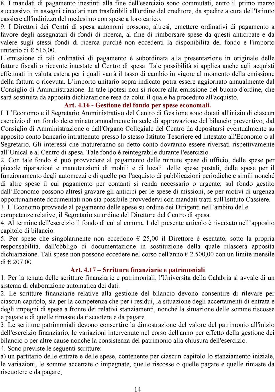 I Direttori dei Centri di spesa autonomi possono, altresì, emettere ordinativi di pagamento a favore degli assegnatari di fondi di ricerca, al fine di rimborsare spese da questi anticipate e da