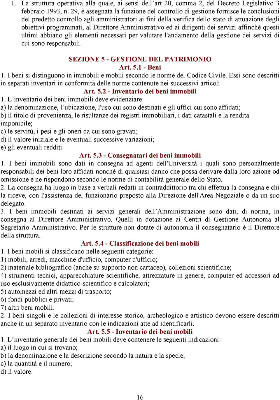 al Direttore Amministrativo ed ai dirigenti dei servizi affinché questi ultimi abbiano gli elementi necessari per valutare l'andamento della gestione dei servizi di cui sono responsabili.