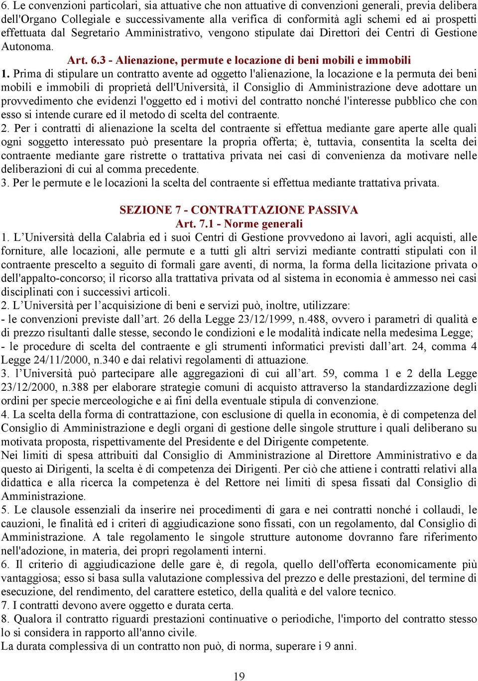 Prima di stipulare un contratto avente ad oggetto l'alienazione, la locazione e la permuta dei beni mobili e immobili di proprietà dell'università, il Consiglio di Amministrazione deve adottare un