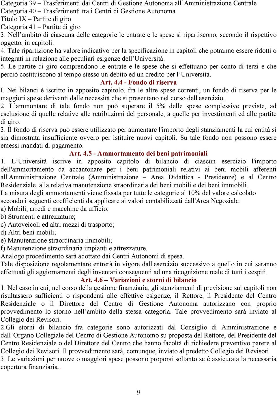 Tale ripartizione ha valore indicativo per la specificazione in capitoli che potranno essere ridotti o integrati in relazione alle peculiari esigenze dell Università. 5.