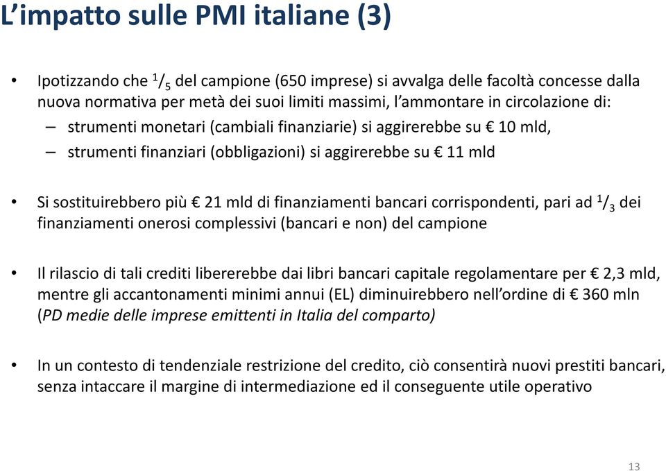 corrispondenti, pari ad 1 / 3 dei finanziamenti onerosi complessivi (bancari e non) del campione Il rilascio di tali crediti libererebbe dai libri bancari capitale regolamentare per 2,3 mld, mentre