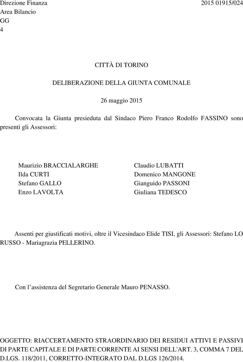 Assenti per giustificati motivi, oltre il Vicesindaco Elide TISI, gli Assessori: Stefano LO RUSSO - Mariagrazia PELLERINO. Con l assistenza del Segretario Generale Mauro PENASSO.