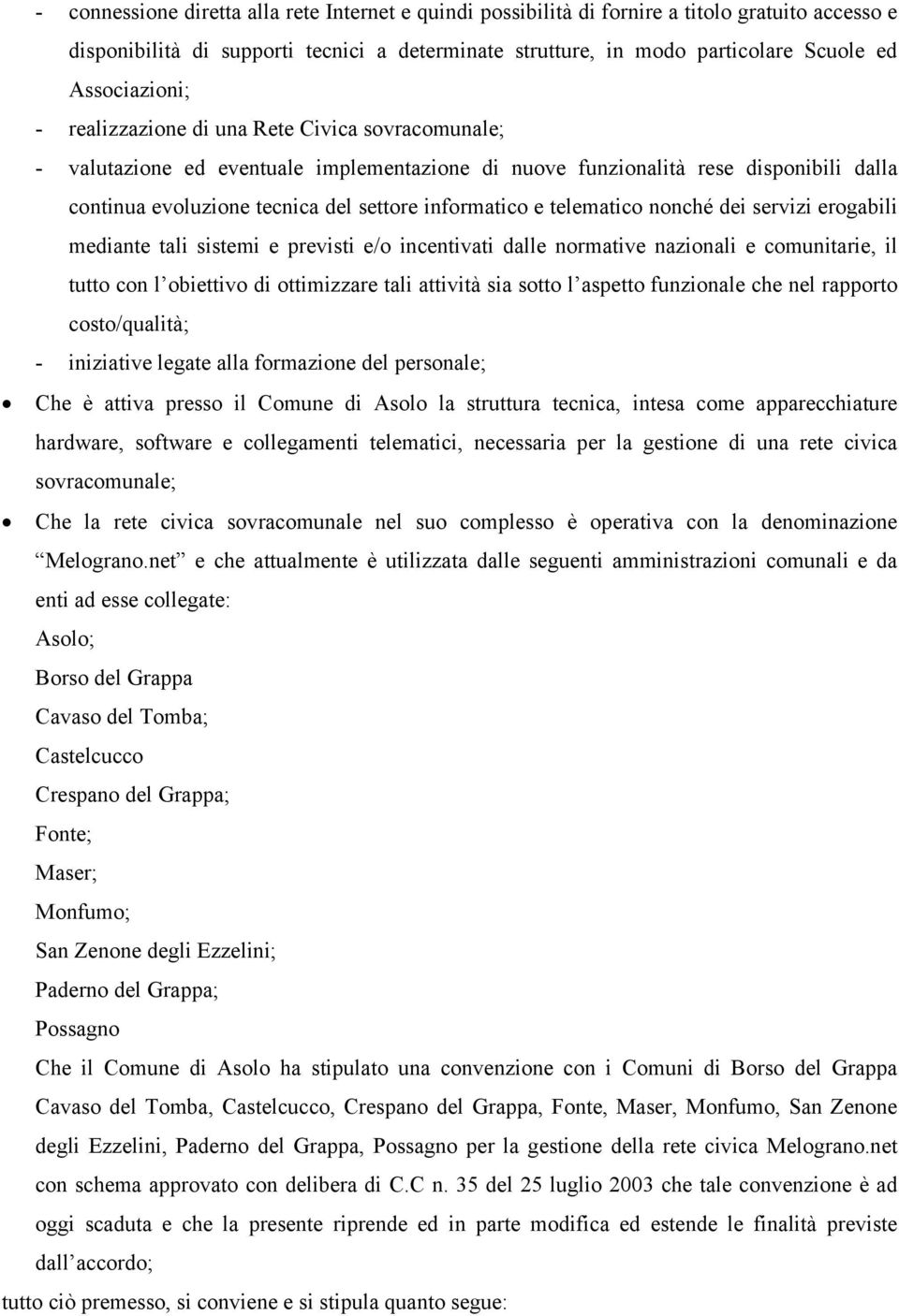 informatico e telematico nonché dei servizi erogabili mediante tali sistemi e previsti e/o incentivati dalle normative nazionali e comunitarie, il tutto con l obiettivo di ottimizzare tali attività