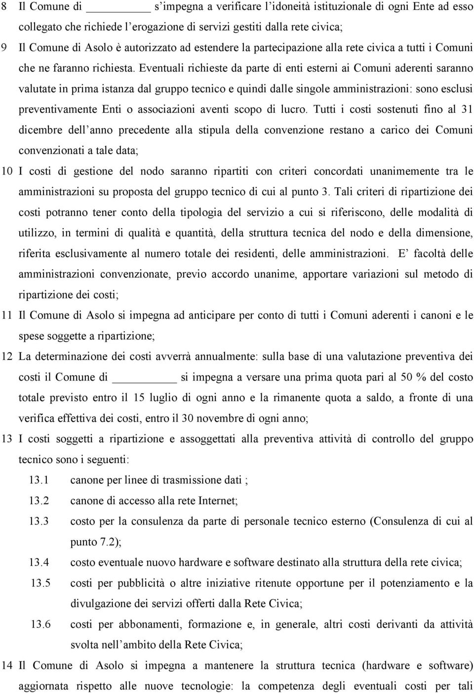 Eventuali richieste da parte di enti esterni ai Comuni aderenti saranno valutate in prima istanza dal gruppo tecnico e quindi dalle singole amministrazioni: sono esclusi preventivamente Enti o