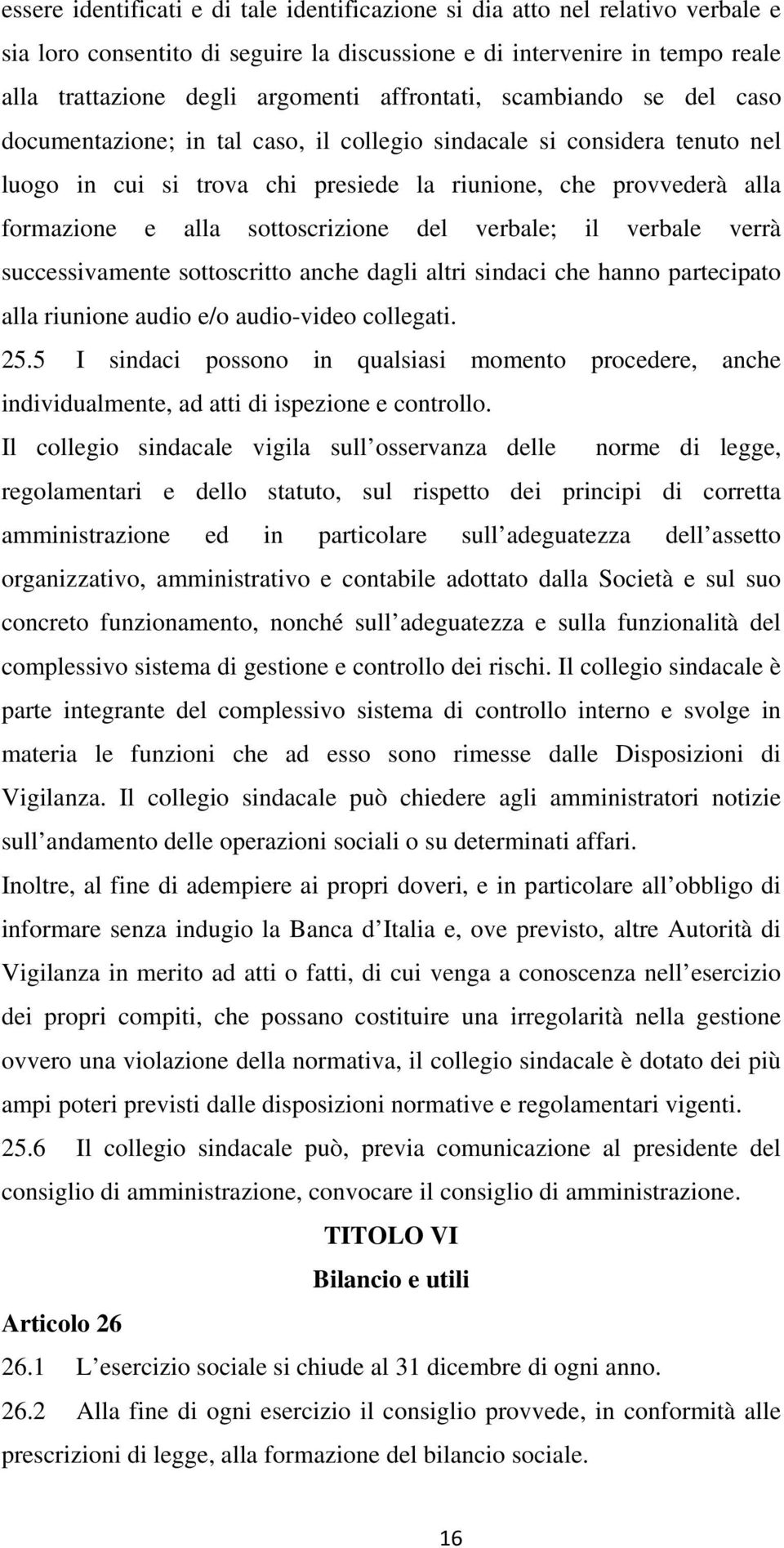 sottoscrizione del verbale; il verbale verrà successivamente sottoscritto anche dagli altri sindaci che hanno partecipato alla riunione audio e/o audio-video collegati. 25.