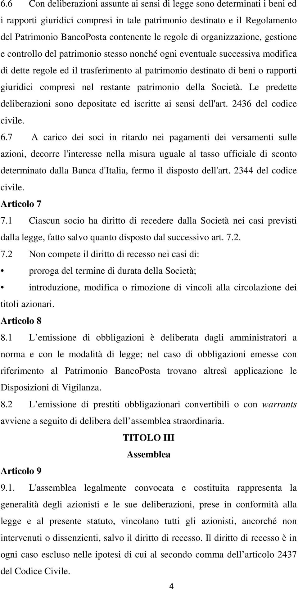 compresi nel restante patrimonio della Società. Le predette deliberazioni sono depositate ed iscritte ai sensi dell'art. 2436 del codice civile. 6.