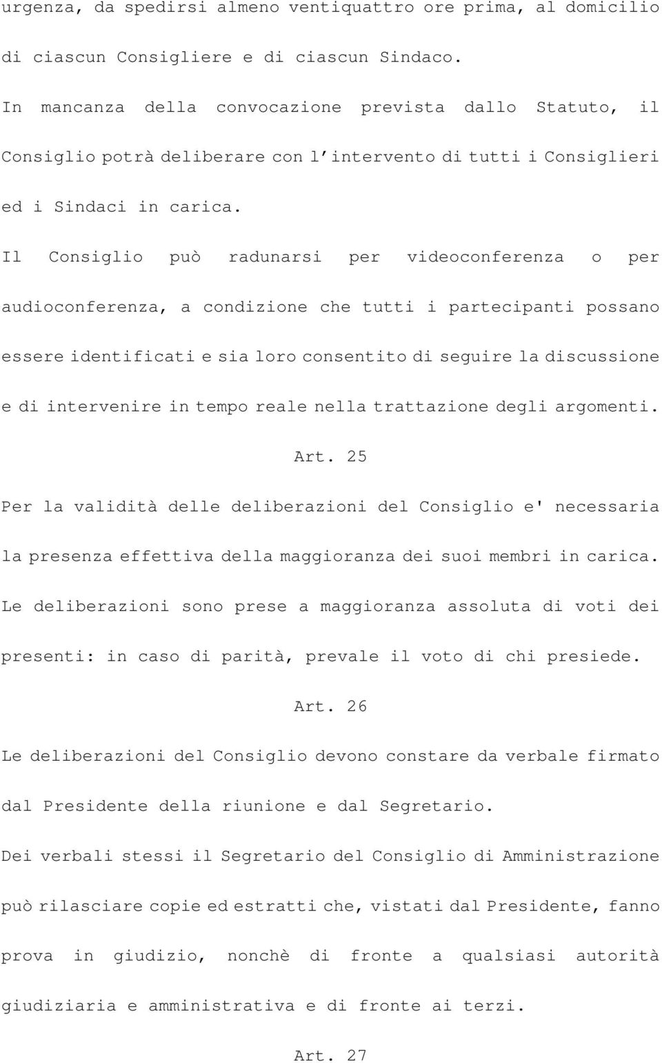 Il Consiglio può radunarsi per videoconferenza o per audioconferenza, a condizione che tutti i partecipanti possano essere identificati e sia loro consentito di seguire la discussione e di