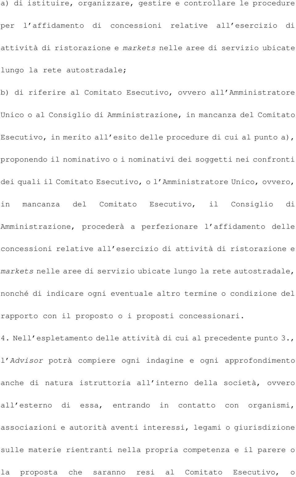 cui al punto a), proponendo il nominativo o i nominativi dei soggetti nei confronti dei quali il Comitato Esecutivo, o l Amministratore Unico, ovvero, in mancanza del Comitato Esecutivo, il Consiglio