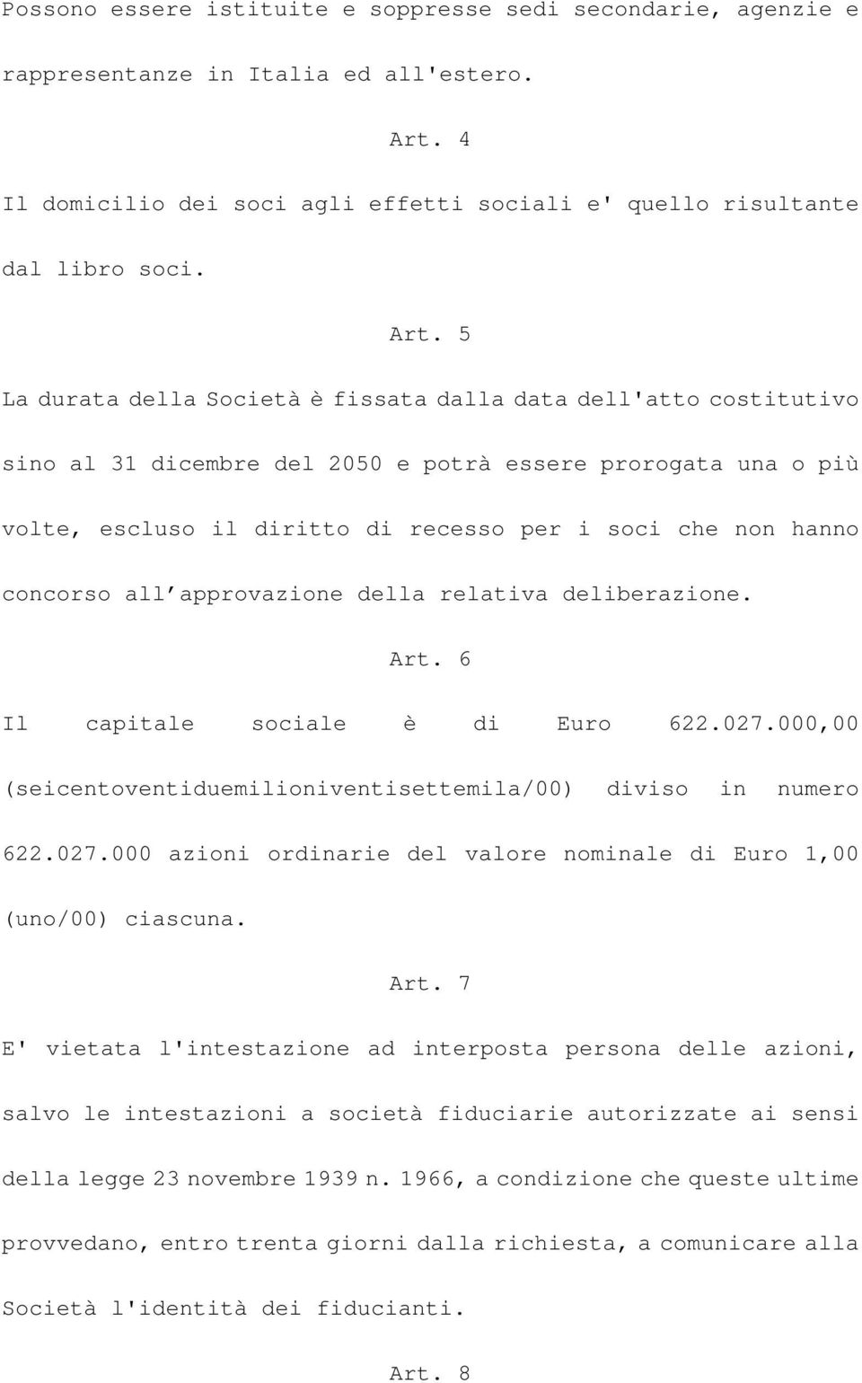 5 La durata della Società è fissata dalla data dell'atto costitutivo sino al 31 dicembre del 2050 e potrà essere prorogata una o più volte, escluso il diritto di recesso per i soci che non hanno