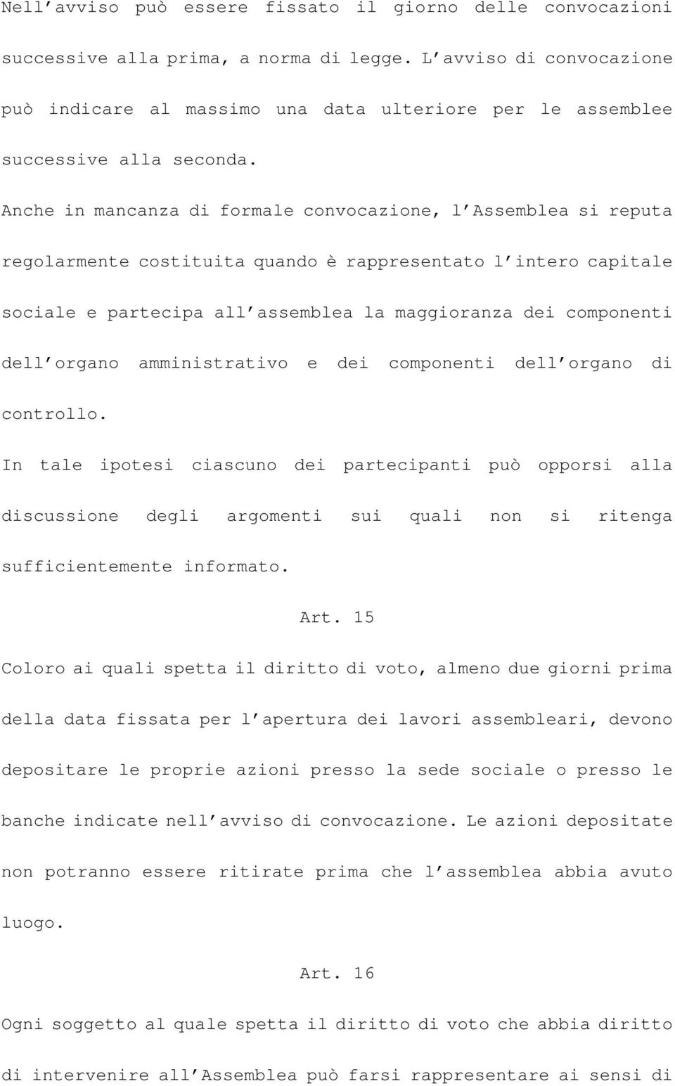 Anche in mancanza di formale convocazione, l Assemblea si reputa regolarmente costituita quando è rappresentato l intero capitale sociale e partecipa all assemblea la maggioranza dei componenti dell