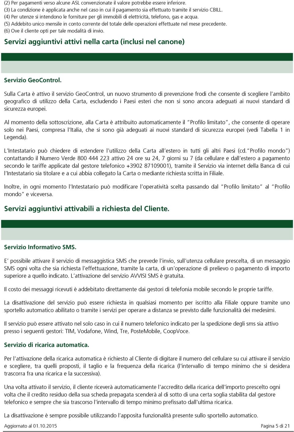 (5) Addebito unico mensile in conto corrente del totale delle operazioni effettuate nel mese precedente. (6) Ove il cliente opti per tale modalità di invio.