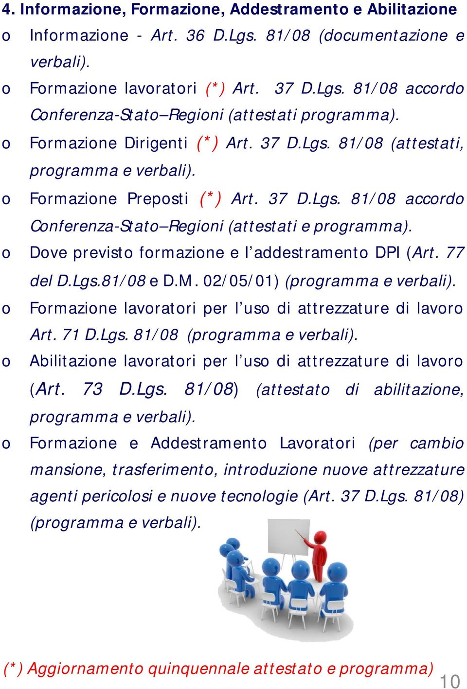 Dve previst frmazine e l addestrament DPI (Art. 77 del D.Lgs.81/08 e D.M. 02/05/01) (prgramma e verbali). Frmazine lavratri per l us di attrezzature di lavr Art. 71 D.Lgs. 81/08 (prgramma e verbali).