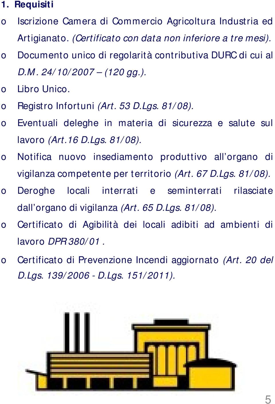 Eventuali deleghe in materia di sicurezza e salute sul lavr (Art.16 D.Lgs. 81/08). Ntifica nuv insediament prduttiv all rgan di vigilanza cmpetente per territri (Art. 67 D.Lgs. 81/08). Derghe lcali interrati e seminterrati rilasciate dall rgan di vigilanza (Art.