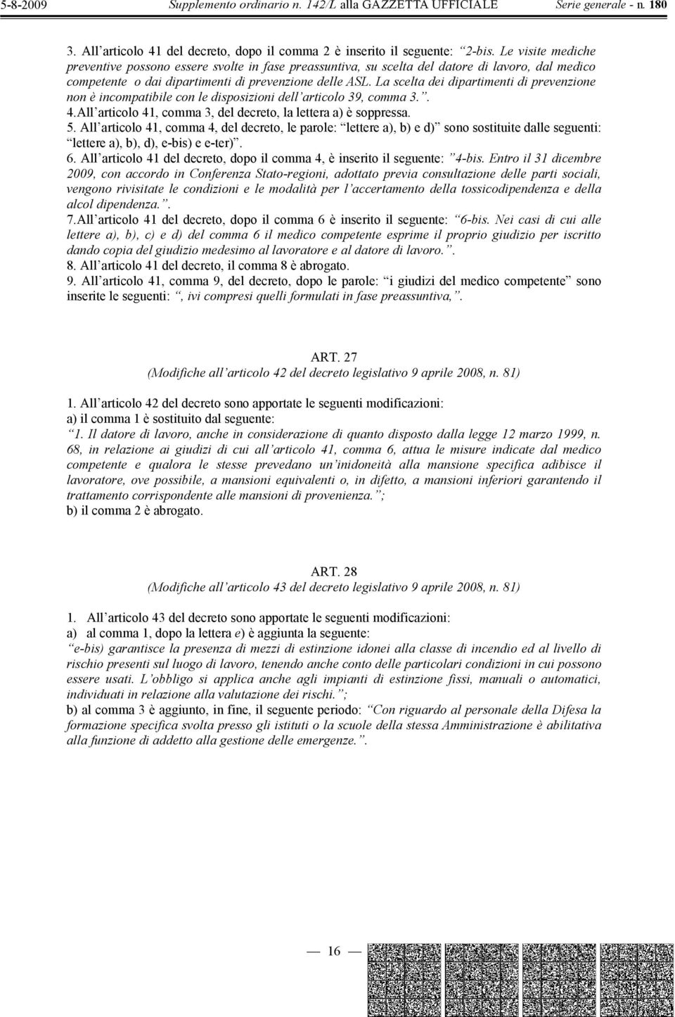 La scelta dei dipartimenti di prevenzione non è incompatibile con le disposizioni dell articolo 39, comma 3.. 4.All articolo 41, comma 3, del decreto, la lettera a) è soppressa. 5.