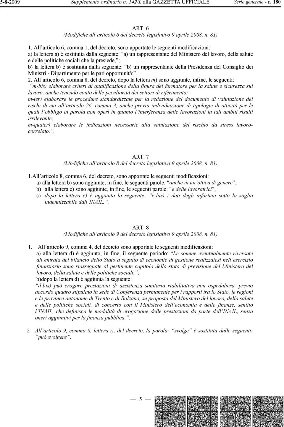 politiche sociali che la presiede; ; b) la lettera b) è sostituita dalla seguente: b) un rappresentante della Presidenza del Consiglio dei Ministri - Dipartimento per le pari opportunità;. 2.