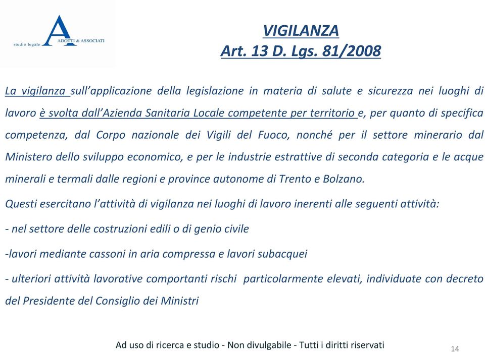 specifica competenza, dal Corpo nazionale dei Vigili del Fuoco, nonché per il settore minerario dal Ministero dello sviluppo economico, e per le industrie estrattive di seconda categoria e le acque