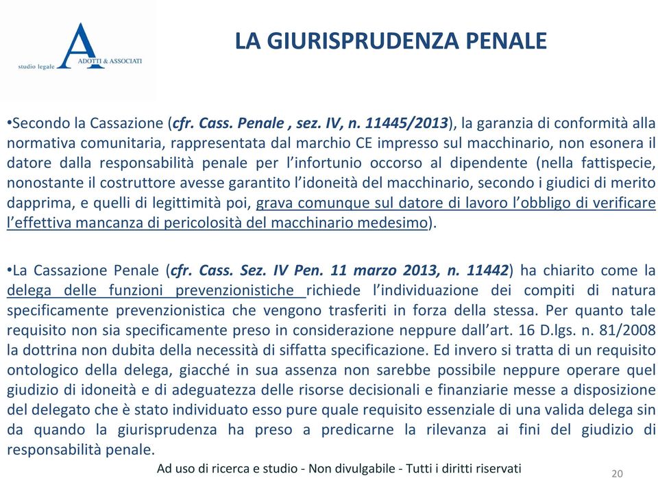 dipendente (nella fattispecie, nonostante il costruttore avesse garantito l idoneità del macchinario, secondo i giudici di merito dapprima, e quelli di legittimità poi, grava comunque sul datore di