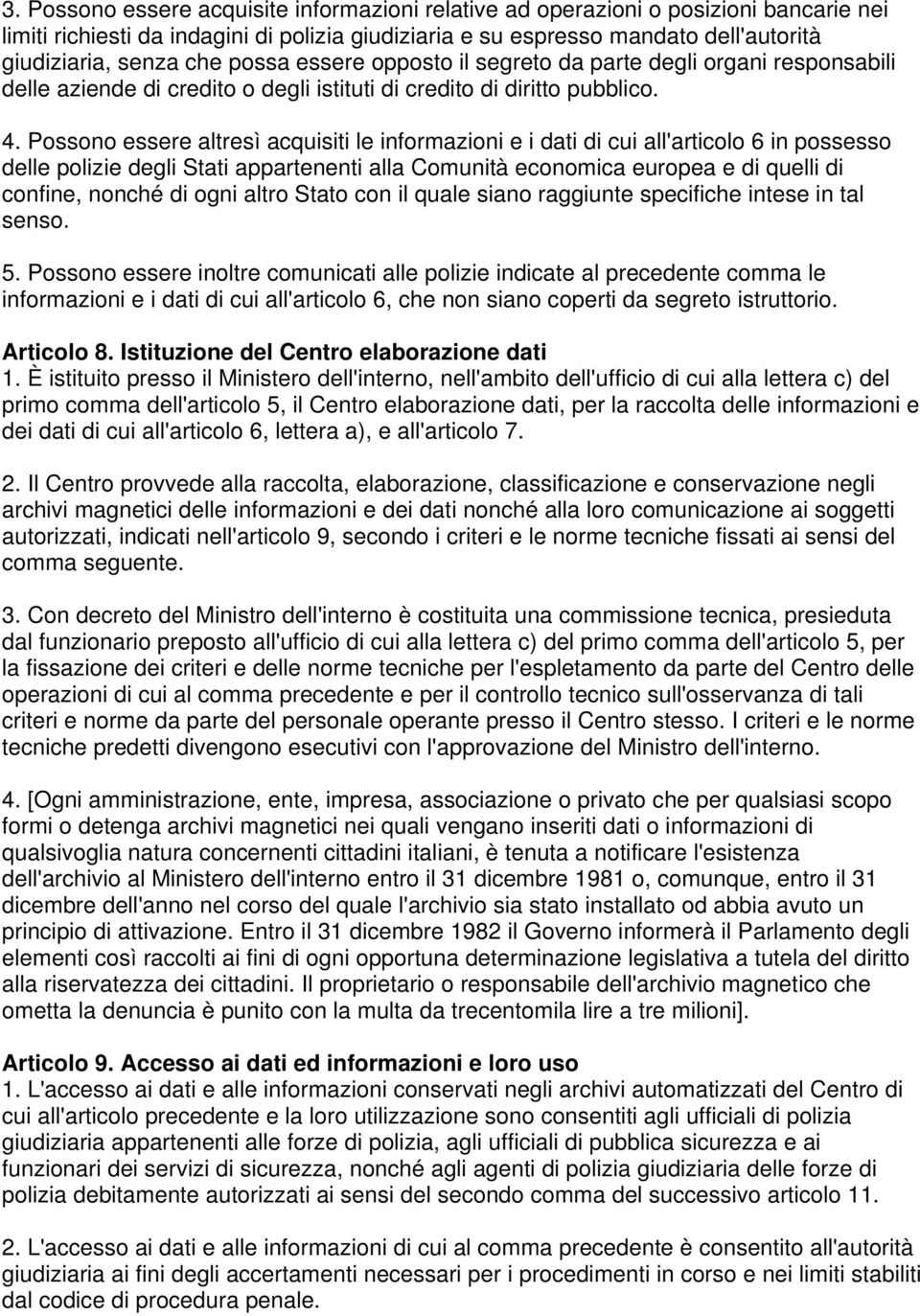 Possono essere altresì acquisiti le informazioni e i dati di cui all'articolo 6 in possesso delle polizie degli Stati appartenenti alla Comunità economica europea e di quelli di confine, nonché di