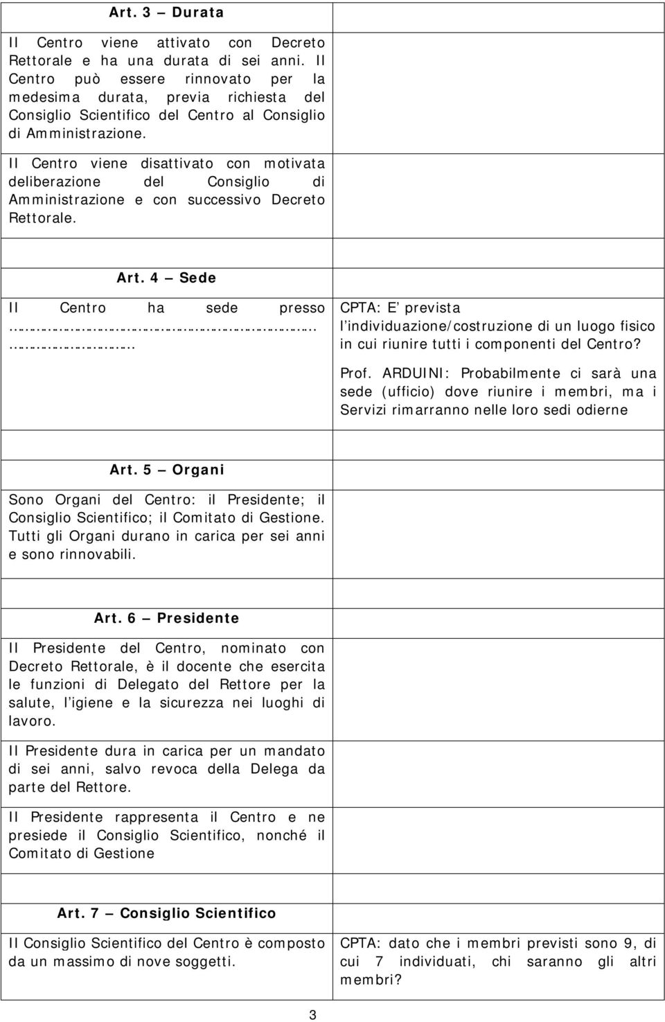 Il Centro viene disattivato con motivata deliberazione del Consiglio di Amministrazione e con successivo Decreto Rettorale. Art.