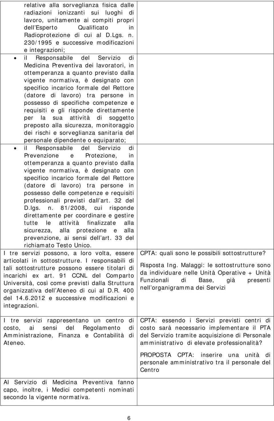 specifico incarico formale del Rettore (datore di lavoro) tra persone in possesso di specifiche competenze e requisiti e gli risponde direttamente per la sua attività di soggetto preposto alla