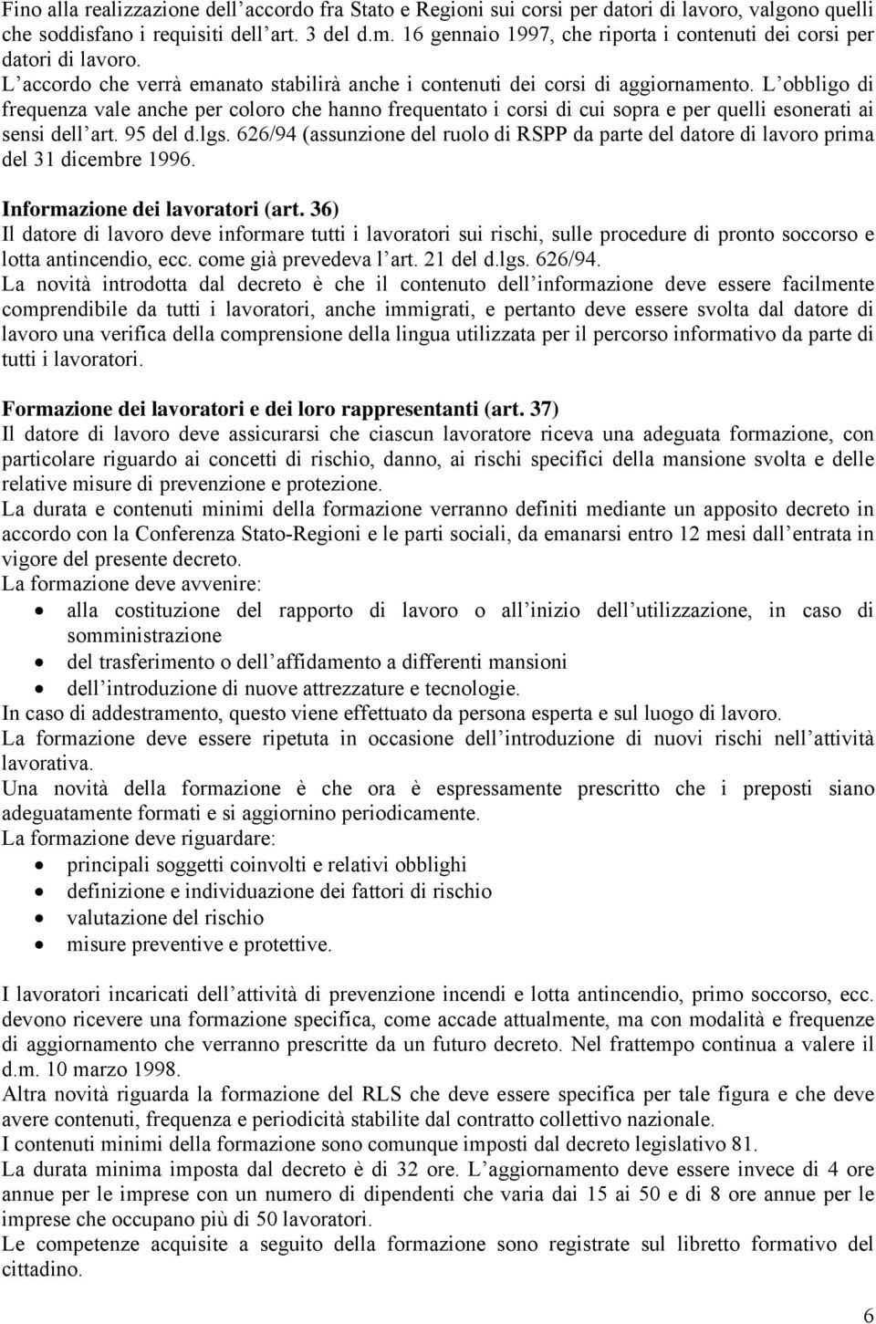 L obbligo di frequenza vale anche per coloro che hanno frequentato i corsi di cui sopra e per quelli esonerati ai sensi dell art. 95 del d.lgs.